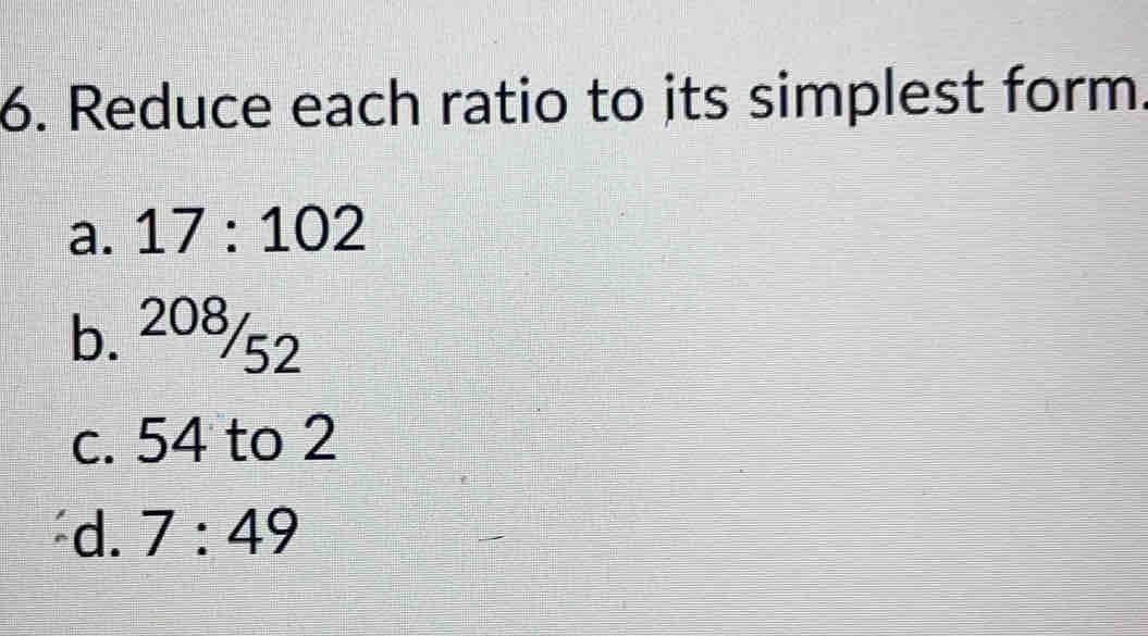 Solved: Reduce each ratio to its simplest form. a. 17:102 b. 208/52 c ...