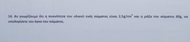 Αν γνωκρίζουμε ότιη πυκνότητα του υλικκού ενός σώνρμκαατοςα είναι 2.5g/cm^3 και η μάζα του σώματος 60ς, να 
υπολογίσετε τον όγκο του σώματος.