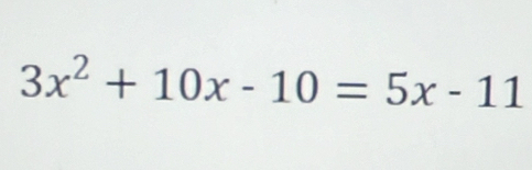 3x^2+10x-10=5x-11