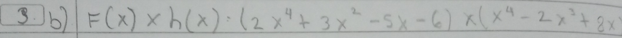 F(x)* h(x)=(2x^4+3x^2-5x-6)* (x^4-2x^3+8x