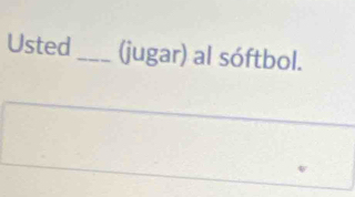 Usted_ (jugar) al sóftbol.