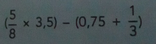 ( 5/8 * 3,5)-(0,75+ 1/3 )