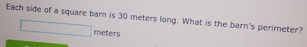 Each side of a square barn is 30 meters long. What is the barn's perimeter?
meters