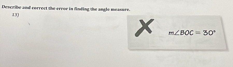 Describe and correct the error in finding the angle measure. 
13)
m∠ BOC=30°