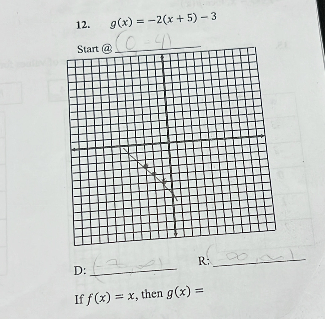 g(x)=-2(x+5)-3
_ 
R:_ 
D: 
If f(x)=x , then g(x)=