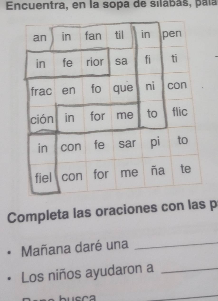 Encuentra, en la sopa de silabas, paía 
Completa las oraciones con las p 
Mañana daré una_ 
Los niños ayudaron a_ 
busca 
_