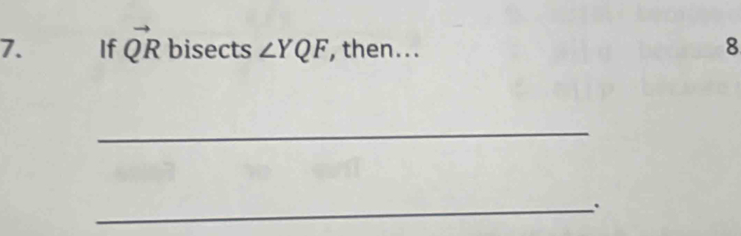 If vector QR
7. bisects ∠ YQF ', then... 8 
_ 
_.