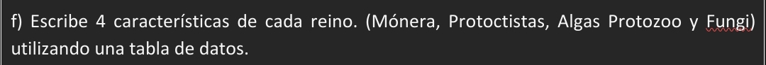 Escribe 4 características de cada reino. (Mónera, Protoctistas, Algas Protozoo y Fungi) 
utilizando una tabla de datos.