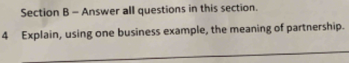 Answer all questions in this section. 
4 Explain, using one business example, the meaning of partnership.