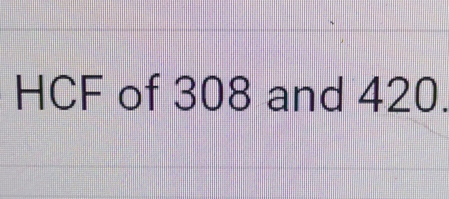 HCF of 308 and 420.