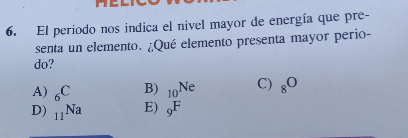 El periodo nos indica el nivel mayor de energía que pre-
senta un elemento. ¿Qué elemento presenta mayor perio-
do?
A) _6C
B) _10Ne
C) 8^0
E)
D) _11Na 9^F