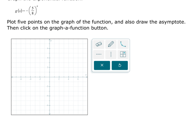 g(x)=-( 5/8 )^x
Plot five points on the graph of the function, and also draw the asymptote. 
Then click on the graph-a-function button. 
.-- ! 
× 5