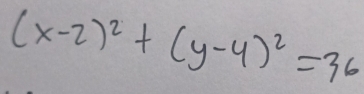 (x-2)^2+(y-4)^2=36