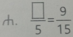  □ /5 = 9/15 