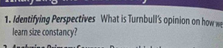 Identifying Perspectives What is Turnbull’s opinion on how we 
learn size constancy?