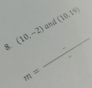 and (10,19)
8. (10,-2) _
m=