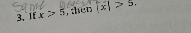 If x>5 , then |x|>5.