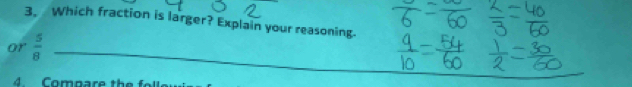 Which fraction is larger? Explain your reasoning. 
or  5/8 
4. Compare the foll