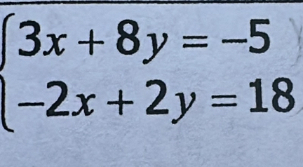 beginarrayl 3x+8y=-5 -2x+2y=18endarray.