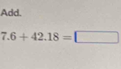 Add.
7.6+42.18=□