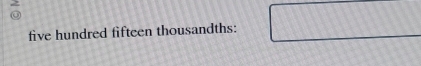 = 
five hundred fifteen thousandths: