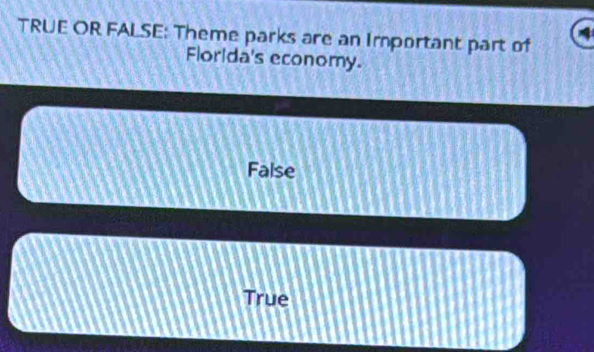 TRUE OR FALSE: Theme parks are an Important part of
Florida's economy.
False
True