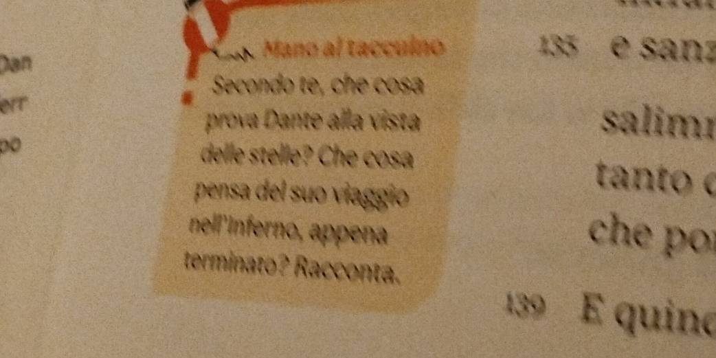 Dan 
Mano al taccuíno 135 e sanz 
Secondo te, che cosa 
err 
prova Dante alla vista salimr 
delle stelle? Che cosa tanto c 
pensa del suo viaggío 
nell'Inferno, appena che po 
terminato? Racconta.
139 E quino