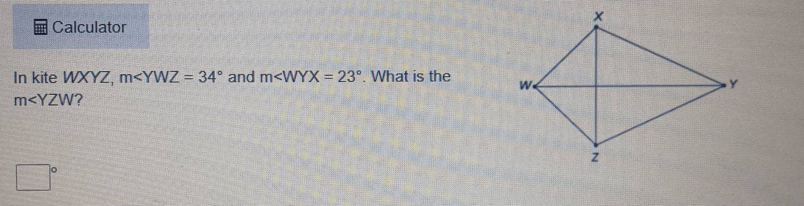 Calculator 
In kite WXYZ, m and m . What is the
m I
□°