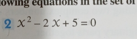 lowing equations in the set of
2x^2-2x+5=0