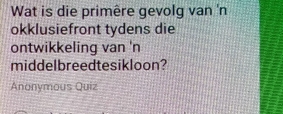 Wat is die primêre gevolg van 'n 
okklusiefront tydens die 
ontwikkeling van 'n 
middelbreedtesikloon? 
Anonymous Quiz