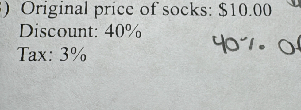 ) Original price of socks: $10.00
Discount: 40%
Tax: 3%