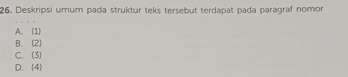 Deskripsi umum pada struktur teks tersebut terdapat pada paragraf nomor
A. (1)
B. (2)
C. (3)
D. (4)