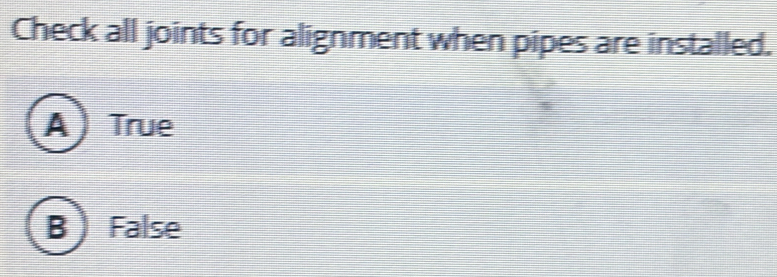 Solved: Check all joints for alignment when pipes are installed. A ...