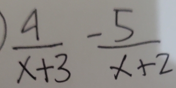  4/x+3 - 5/x+2 