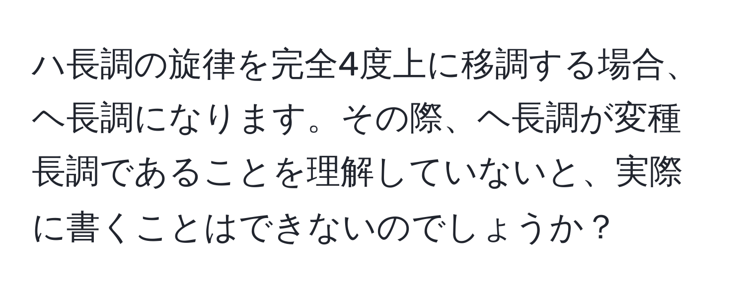 ハ長調の旋律を完全4度上に移調する場合、ヘ長調になります。その際、ヘ長調が変種長調であることを理解していないと、実際に書くことはできないのでしょうか？