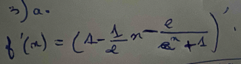 f'(x)=(1- 1/2 x- e/e^x+1 )'