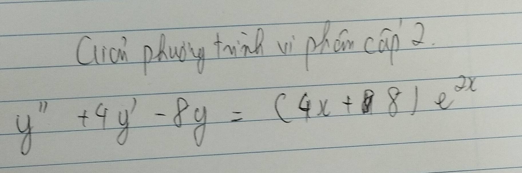 Cich phaay twing vi phán can2
y''+4y'-8y=(4x+8)e^(2x)