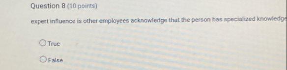 expert influence is other employees acknowledge that the person has specialized knowledge
True
False