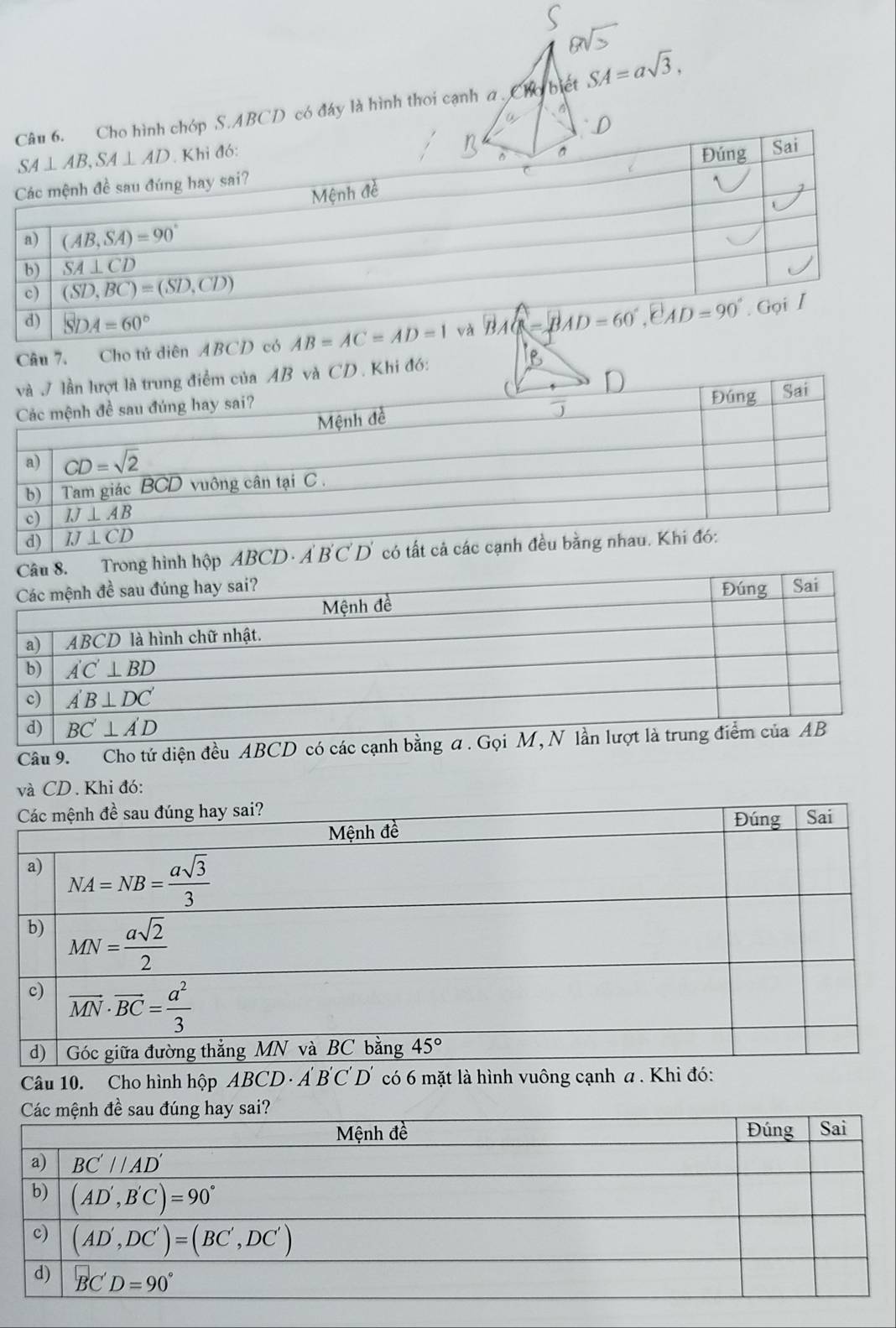 Cho hình chóp S.ABCD có đáy là hình thoi cạnh a . CR biết SA=asqrt(3),
SA⊥ AB,SA⊥ AD. Khi đó: Đúng Sai
Các mệnh đề sau đúng hay sai?
Mệnh đề
a) (AB,SA)=90°
b) overline SA⊥ CD
c) (SD,BC)=(SD,CD)
d) SDA=60°
Câu 7. Cho tứ diên ABCD có AB=AC=AD=1 và BAC=BAD=60°,EAD=90°.GoiI
B và CD . Khi đó:
ình hộp ABCD· A'B'C'D' có tất cả các
Câu 9. Cho tứ diện đều ABCD có các cạnh bằng a. Gọi M, 
và CD . Khi đó:
Câu 10. Cho hình hộp ABCD· A'B'C'D' có 6 mặt là hình vuông cạnh a. Khi đó: