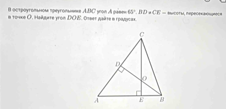 Β остроугольном треугольнике АBC угoл Аравен 65°,BCE- выΙсоты, пересекаоыşμеся 
в τοчκе Ο. Найдиτе угoл DΟΕ. Οτвеτ даῆτе в градусах.