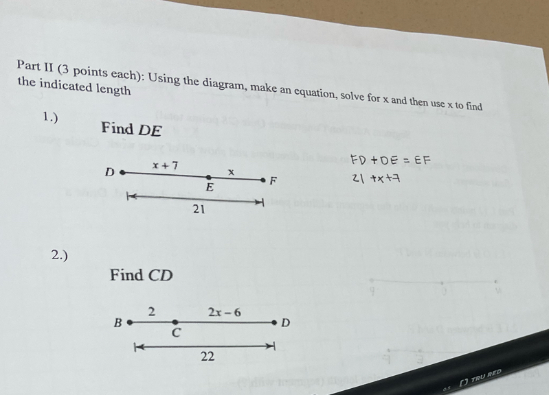 the indicated length
Part II (3 points each): Using the diagram, make an equation, solve for x and then use x to find
1.)
Find DE
2.)
Find CD