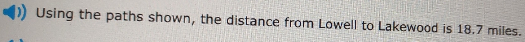 Using the paths shown, the distance from Lowell to Lakewood is 18.7 miles.