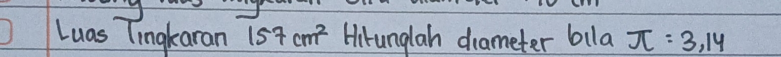 Luas Tingkaran 157cm^2 Hirunglah drameter blla π =3.14