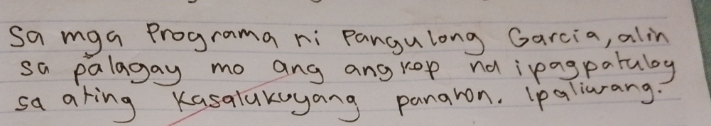 sa mga Programa ni pangulong Garcia, alin 
sa palagay mo any ang rop na ipagpatuloy 
sa aking Kasalukoyang panaron. paliwang: