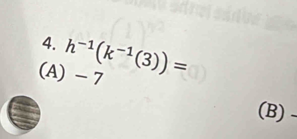 h^(-1)(k^(-1)(3))=
(A) - 7
(B) -