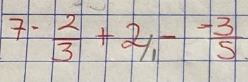 7·  2/3 +2/1-frac 1- (-3)/5 