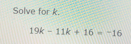 Solve for k.
19k-11k+16=-16