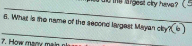 es did the largest city have? ( 
_ 
6. What is the name of the second largest Mayan city?_ 
_