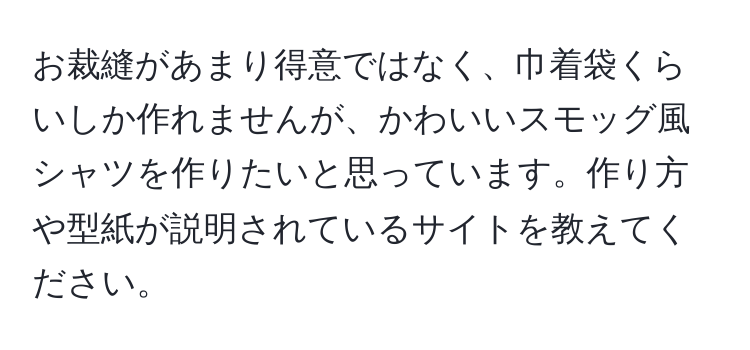 お裁縫があまり得意ではなく、巾着袋くらいしか作れませんが、かわいいスモッグ風シャツを作りたいと思っています。作り方や型紙が説明されているサイトを教えてください。