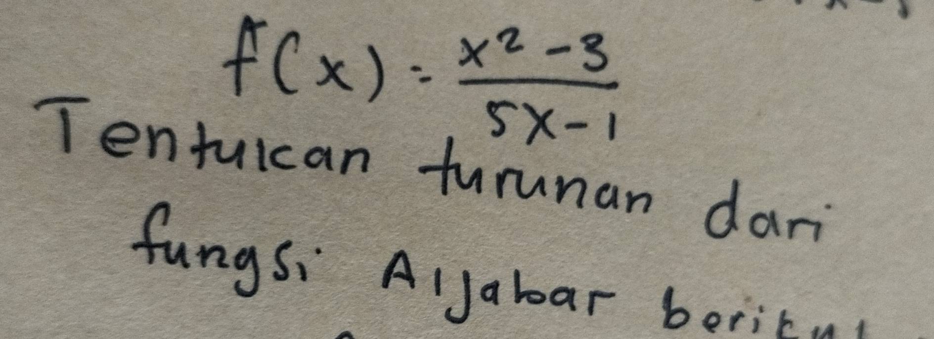 f(x)= (x^2-3)/5x-1 
Tentuican turunan dari 
fungsi Alyaboar berita